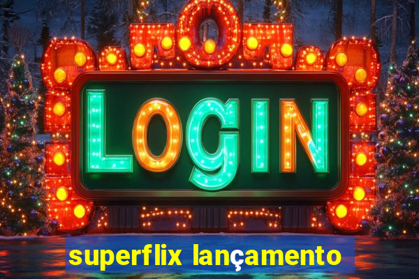 superflix lançamento